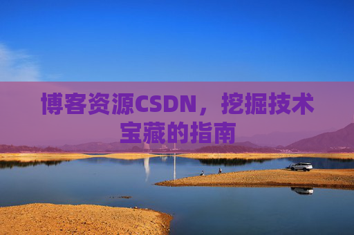 博客资源CSDN，挖掘技术宝藏的指南